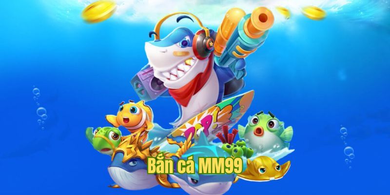 ban-ca-mm99-tong-quan