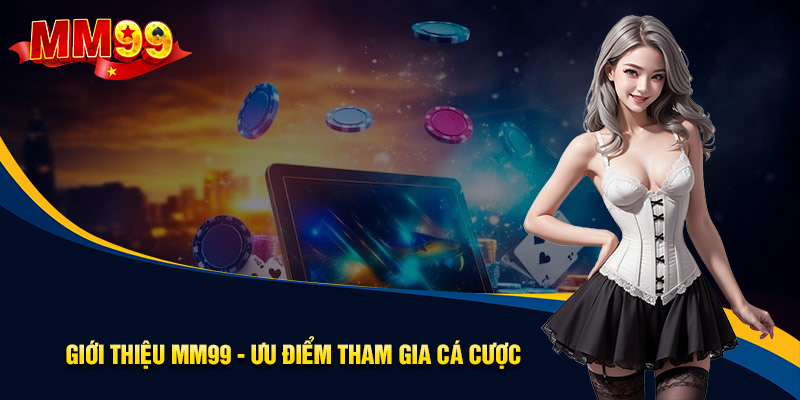 gioi-thieu-mm99-uu-diem-tham-gia-ca-cuoc