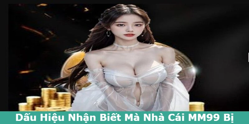 Cách Vào MM99 Khi Bị Chặn Nhanh Chóng Và An Toàn 4 dau-hieu-nhan-biet-nha-cai-mm99-bi-chan