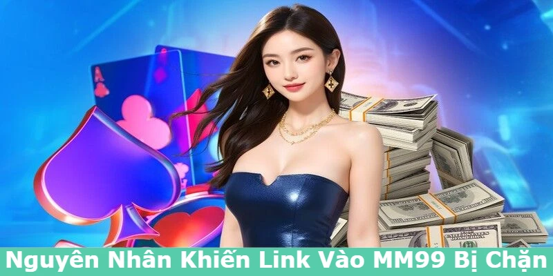 Cách Vào MM99 Khi Bị Chặn Nhanh Chóng Và An Toàn 1 nguyen-nhan-khien-link-vao-mm99-bi-chan