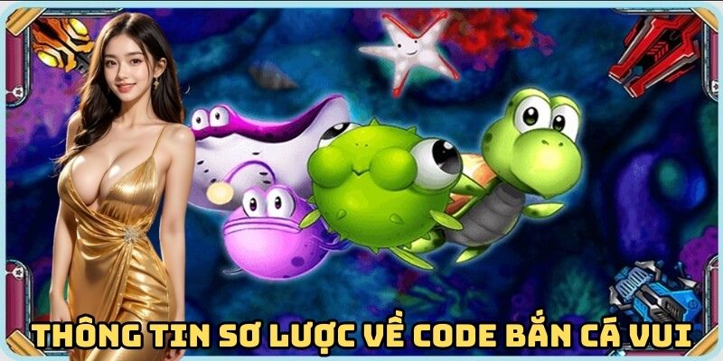 thong-tin-so-luoc-ve-code-ban-ca-vui