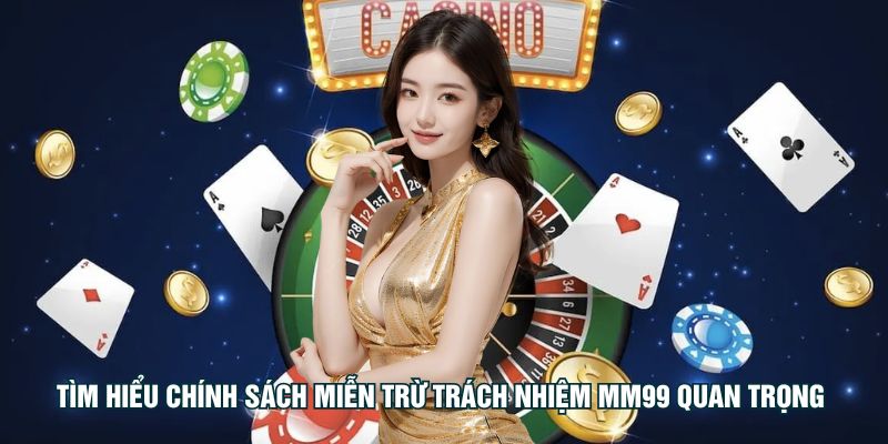 Miễn trừ trách nhiệm MM99 1 tim-hieu-chinh-sach-mien-tru-trach-nhiem-mm99-quan-trong